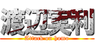 渡辺実利 (Attack on homo)