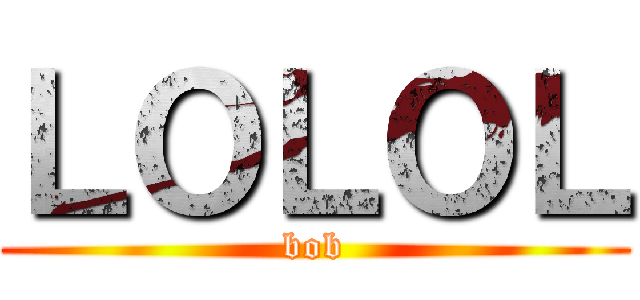ＬＯＬＯＬ (bob)