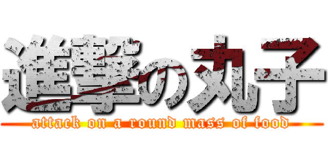 進撃の丸子 (attack on a round mass of food)