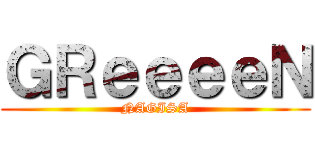 ＧＲｅｅｅｅＮ (NAGISA)