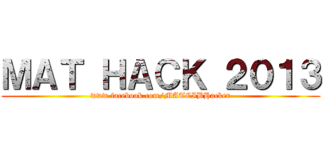 ＭＡＴ ＨＡＣＫ ２０１３ (www.facebook.com/MATCIBHacker)