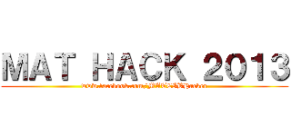 ＭＡＴ ＨＡＣＫ ２０１３ (www.facebook.com/MATCIBHacker)