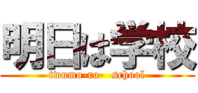 明日は学校 (twumo-ro-  school)