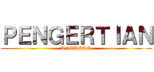 ＰＥＮＧＥＲＴＩＡＮ (ANCAMAN)