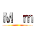 Ｍ  ｍ ()