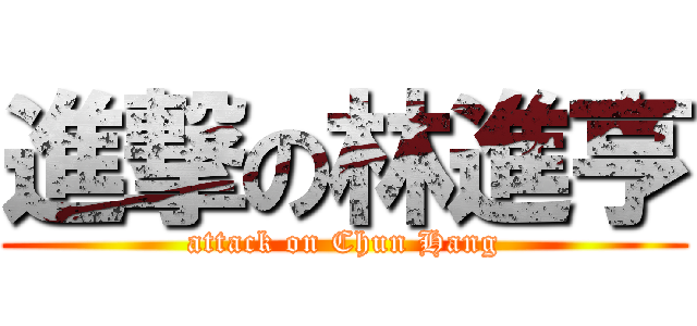 進撃の林進亨 (attack on Chun Hang)