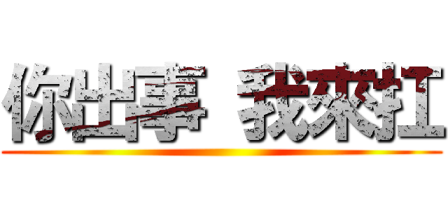 你出事 我來扛 ()