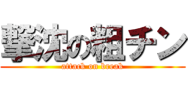 撃沈の粗チン (attack on break)