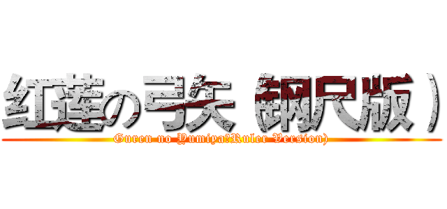 红莲の弓矢（钢尺版） (Guren no Yumiya（Ruler Version))
