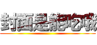 封面是能吃哦 ()