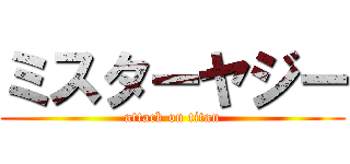 ミスターヤジー (attack on titan)