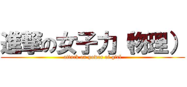 進撃の女子力（物理） (attack on power of girl)