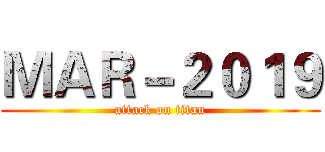 ＭＡＲ－２０１９ (attack on titan)