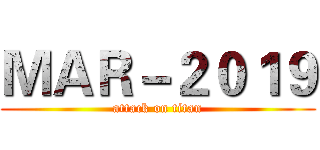 ＭＡＲ－２０１９ (attack on titan)