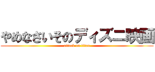 やめなさいそのディズニ映画 (attack on titan)