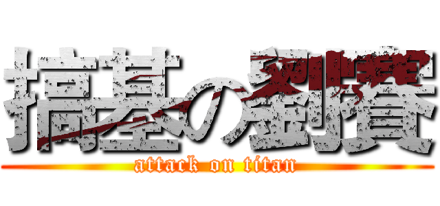 搞基の劉賽 (attack on titan)