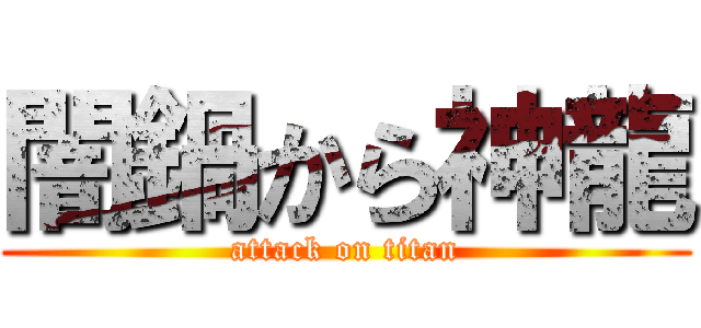 闇鍋から神龍 (attack on titan)