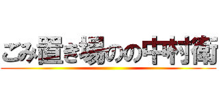 ごみ置き場のの中村衛 ()