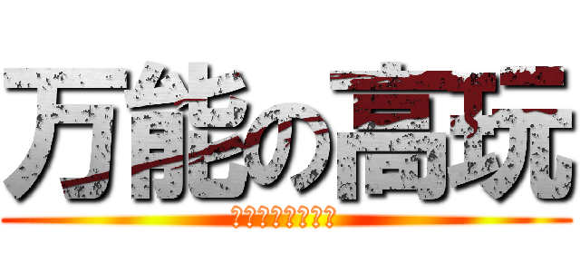 万能の高玩 (放开那菊花，我来)