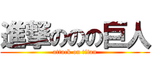 進撃ののの巨人 (attack on titan)