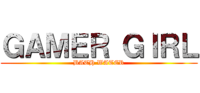 ＧＡＭＥＲ ＧＩＲＬ (BATH WATER)