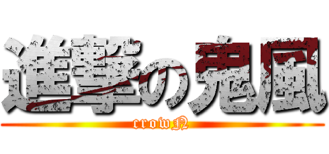 進撃の鬼風 (crowN)