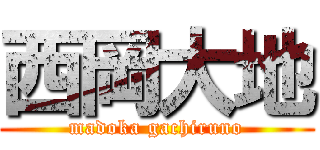 西岡大地 (madoka gachiruno)