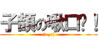 子頡の啾口咪！ ((>_o))