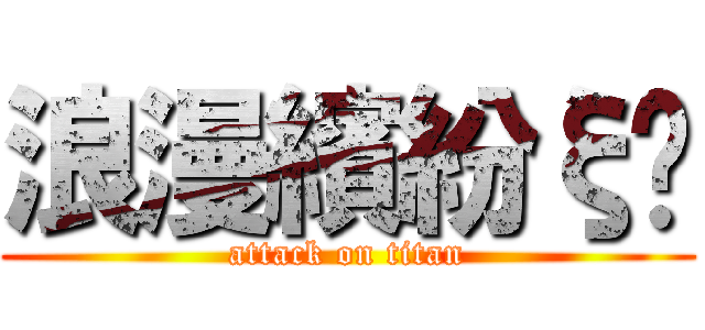 浪漫繽紛ξ∘ (attack on titan)