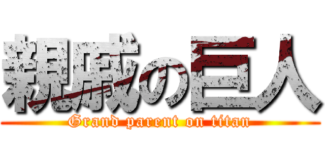 親戚の巨人 (Grand parent on titan)