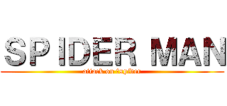ＳＰＩＤＥＲ ＭＡＮ (attack on 　spider)