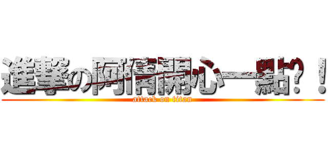 進撃の阿倩開心一點啦！ (attack on titan)