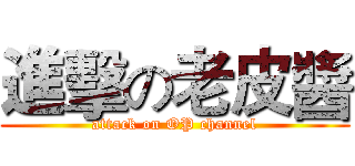 進擊の老皮醬 (attack on OP channel)