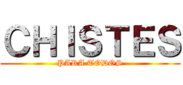ＣＨＩＳＴＥＳ (PARA TODOS)
