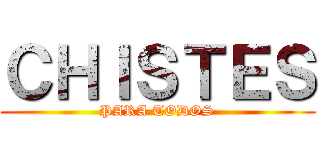 ＣＨＩＳＴＥＳ (PARA TODOS)