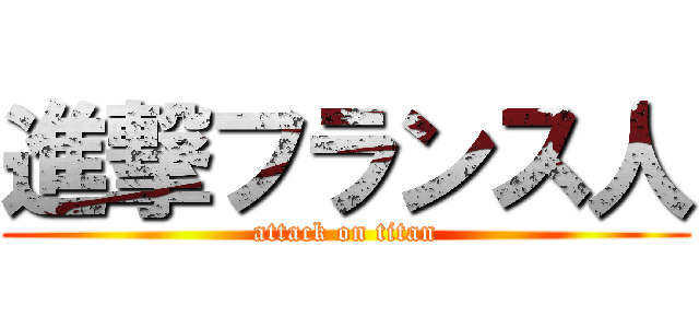進撃フランス人 (attack on titan)
