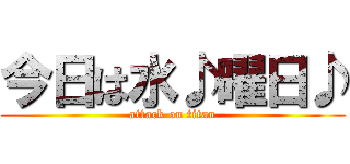 今日は水♪曜日♪ (attack on titan)