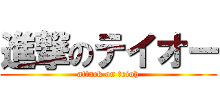 進撃のテイオー (attack on teioh)