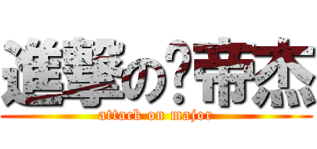 進撃の孙帝杰 (attack on major)