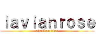 ｌａｖｉａｎｒｏｓｅ (attack on titan)