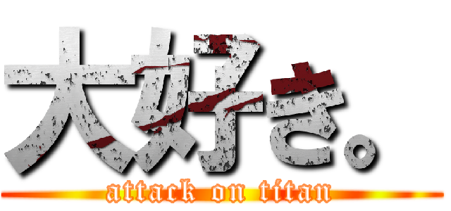 大好き。 (attack on titan)