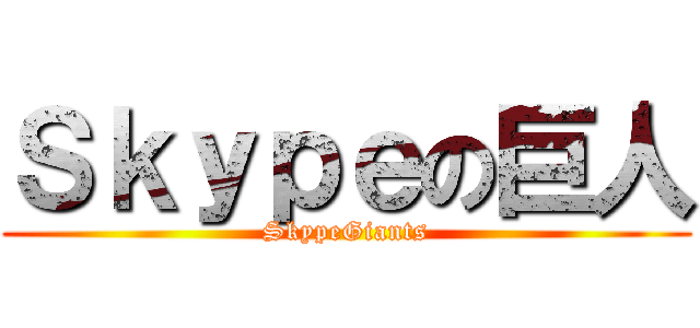 Ｓｋｙｐｅの巨人 (SkypeGiants)