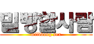 밀빵할사람 (milbbang sex)