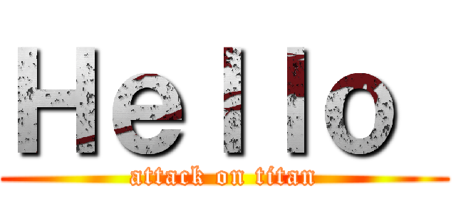 Ｈｅｌｌｏ  (attack on titan)