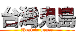台灣鬼島 (Rest in peace)