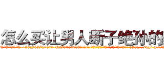 怎么买让男人断子绝孙的药 (怎么买让男人断子绝孙的药【电-186x2687x6963-Q278180069元-吉-药-业】我们做的是长期生意,靠的是老客户长期支持 http://sngk.net/YJhzXQ
)