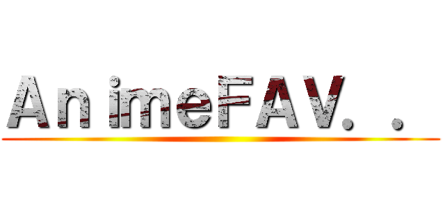 ＡｎｉｍｅＦＡＶ．． ()