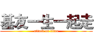 基友一生一起走 (attack on titan)