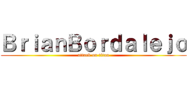 ＢｒｉａｎＢｏｒｄａｌｅｊｏ (attack on titan)