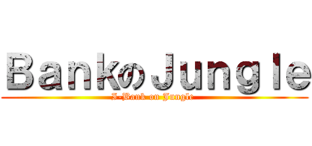 ＢａｎｋのＪｕｎｇｌｅ (I-Bank on Jungle )